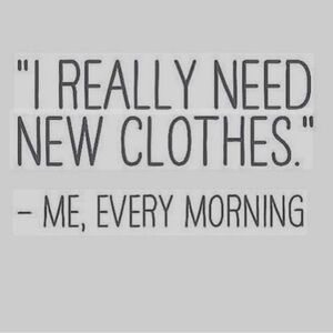I REALLY NEED NEW CLOTHES